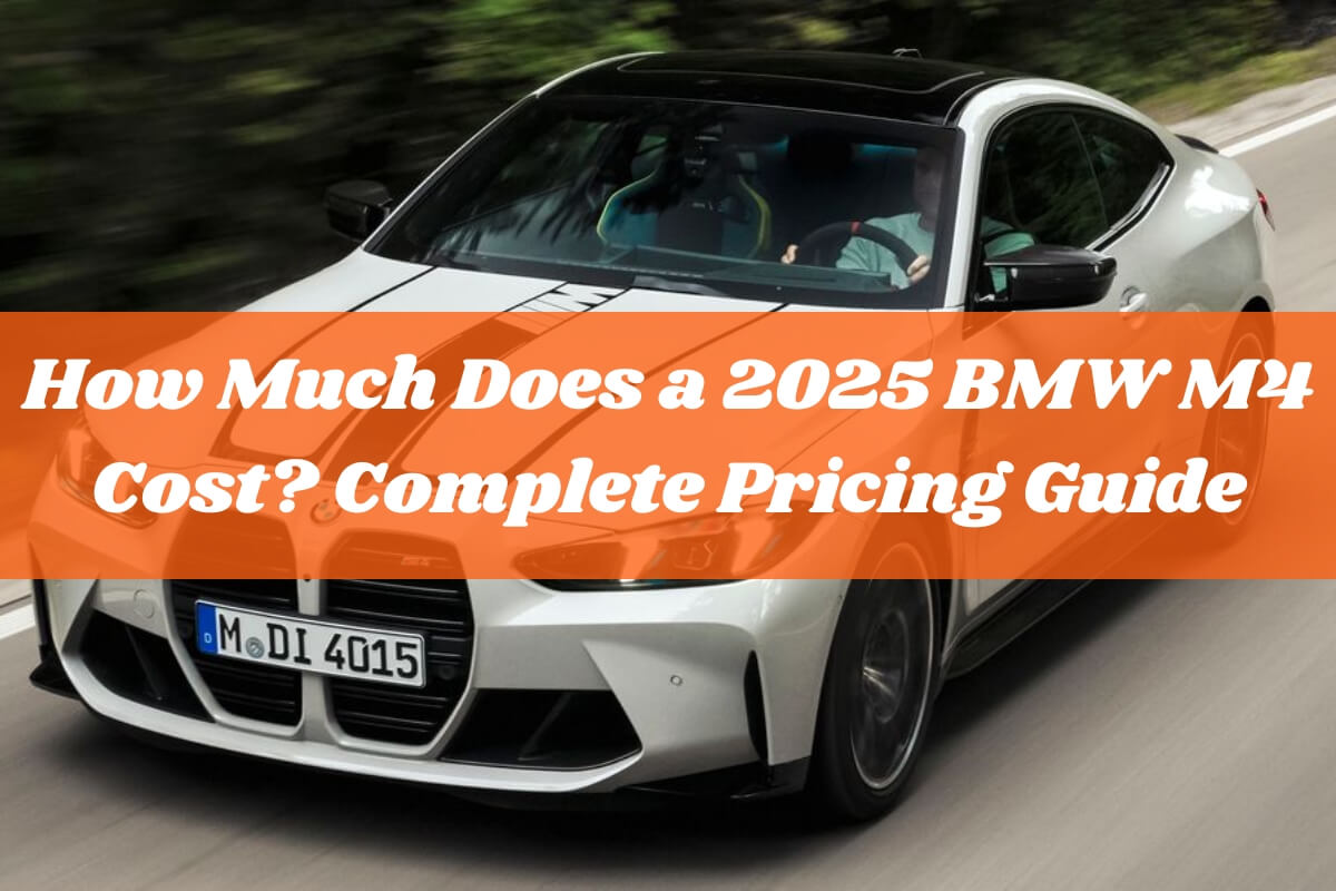 How Much Does A 2025 BMW M4 Cost? Complete Pricing Guide