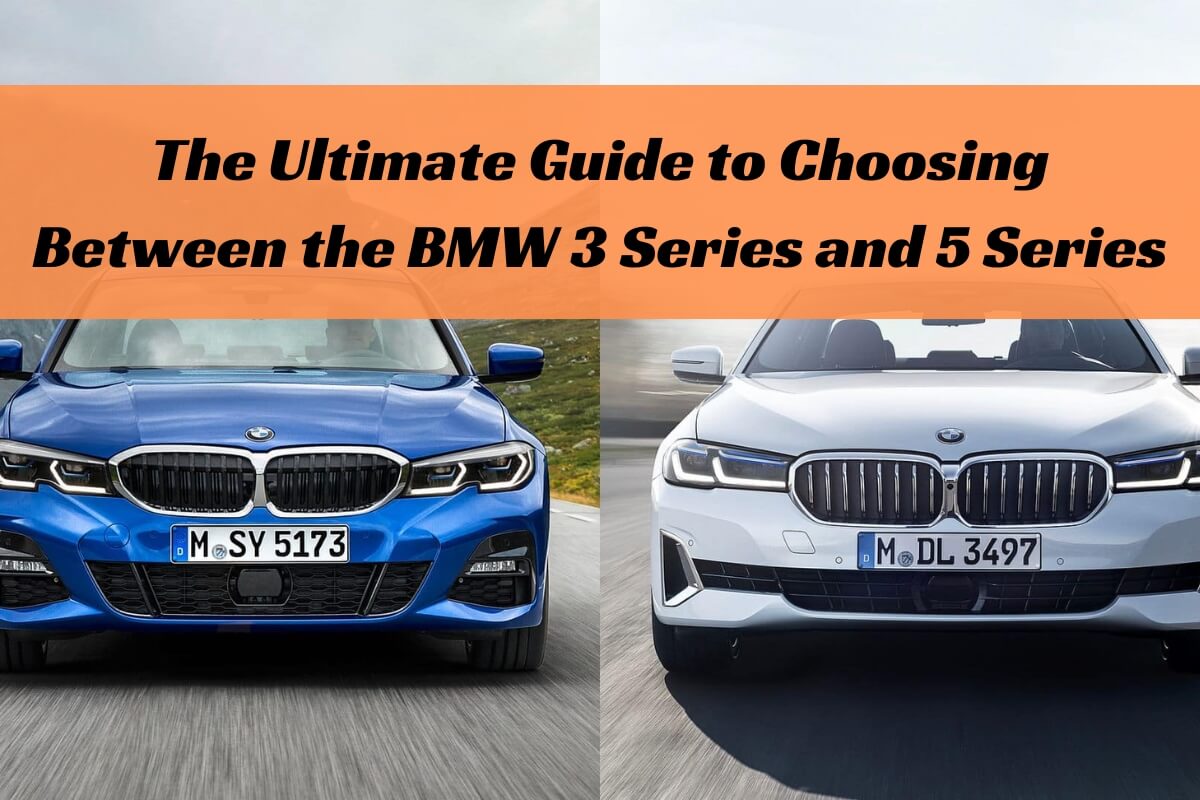 The Ultimate Guide to Choosing Between the BMW 3 Series and 5 Series